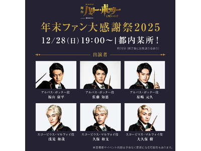 ロングラン4年目！舞台『ハリー・ポッターと呪いの子』年末ファン大感謝祭2025 開催決定！【出演者：福山康平／佐藤知恩／原嶋元久、浅見和哉／久保和支／大久保樹】