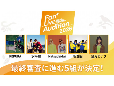 【Fan+ Live Audition 2026】最終審査に進む1次通過アーティスト5組が決定！併せて、3種類の「投票チケット」の提供を開始
