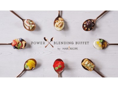 『POWER BLENDING BUFFET　by HAIR RECIPE』2017年10月13日（金）～10月15日（日） 東京・南青山 Ginger Garden Aoyama