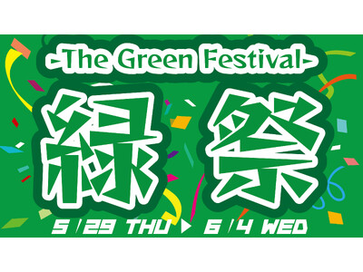 新緑の『緑』で初夏を先取り!期間限定の緑の祭典!『緑祭 -The Green Festival-』開催!...