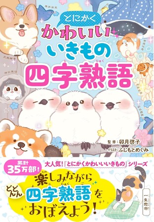 【本日発売】シリーズ累計35万部！ かわいいいきものたちと四字熟語を覚えられる学習本 『とにかくかわいいいきもの四字熟語』が7月6日（月）発売！