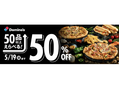 ドミノ・ピザ、GWにお金を使いすぎて軽くなったお財布を救う「50品以上から選べる！50％OFFキャンペーン」5月10日から19日まで10日間限定開催！大好評の新商品も人気のデザートも！