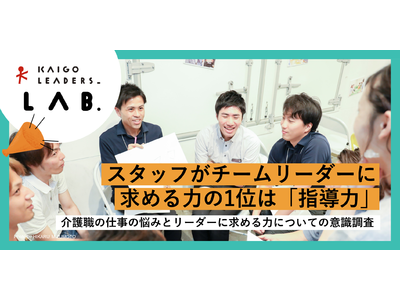 【調査リリース】介護職の仕事の悩みとリーダーに求める力についての意識調査　スタッフがチームリーダーに求める力の1位は「指導力」