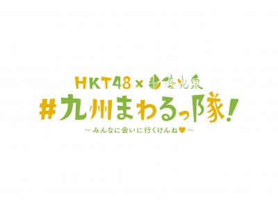 2018年4月よりHKT48 × 優光泉 新プロジェクト開始！HKT48が九州一周し、九州の魅力を全国へ発信！「＃九州まわるっ隊！ ～みんなに会いに行くけんね(ハート)～」