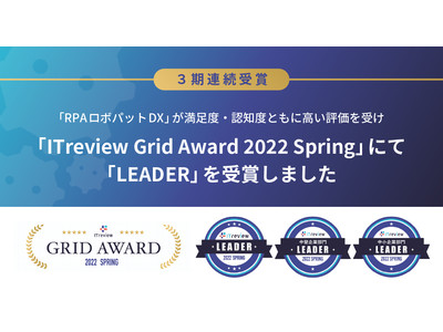 【３期連続受賞】「RPAロボパットDX」が満足度・認知度ともに高い評価を受け「ITreview Grid Award 2022 Spring」にて「LEADER」を受賞しました