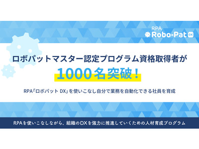 ロボパットマスター認定プログラム資格取得者が1000名突破！～RPA「ロボパットDX」を使いこなし自分で業務を自動化できる社員を育成～