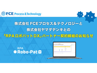 株式会社FCEプロセス＆テクノロジーと株式会社ヤマダデンキとのRPA「ロボパットDX」パートナー契約締結のお知らせ