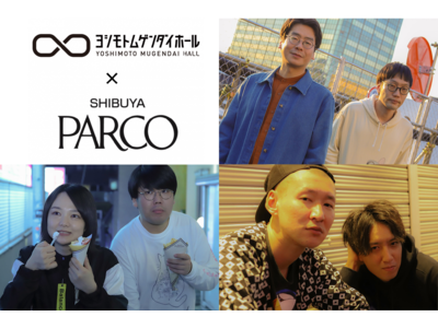 ヨシモト∞ホールと渋谷PARCOが渋谷のエンタメを盛り上げる！『渋谷のエンタメを盛り上げようキャンペーン』4月29日（金・祝）より開始！