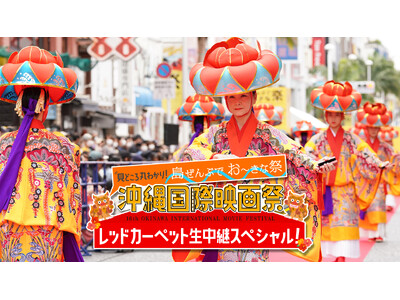 見どころ丸わかり！島ぜんぶでお～きな祭！沖縄国際映画祭 レッドカーペット生中継スペシャル！4月21日（日...