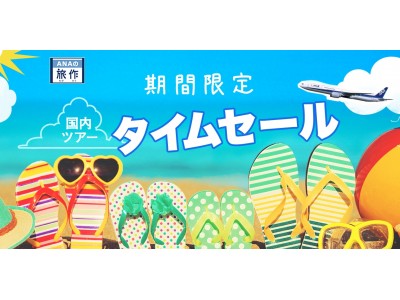 ANA国内・海外ツアータイムセール開始！！　　～夏のご予約は今がチャンス！おトクなセールは6/26(火)まで～