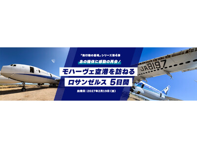 航空ファン必見のスペシャルツアー飛行機の墓場シリーズ第4弾「あの機体に感動の再会！モハーヴェ空港を訪ねるロサンゼルス5日間」を発売