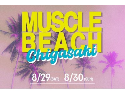 「MUSCLE BEACH Chigasaki」初開催、8月29日(土)・30日(日) サザンビーチちが...
