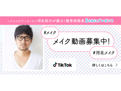 TikTok、河北裕介とメイク動画を募集する「#メイク」「#河北メイク」チャレンジを開催！優秀投稿者には大人気コスメセットをプレゼント