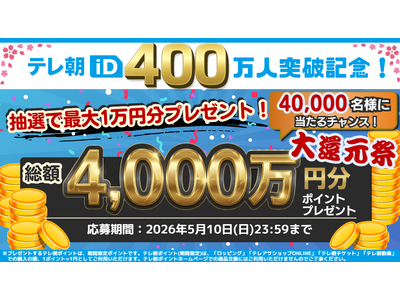 【祝】テレ朝iD会員400万人突破！「テレ朝iD総額4,000万円大還元祭」開催！！