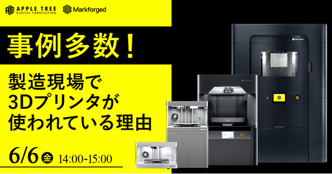 【6月6日（金）ウェビナー】「事例多数！製造現場で3Dプリンタが使われている理由」開催！【APPLETREE株式会社】