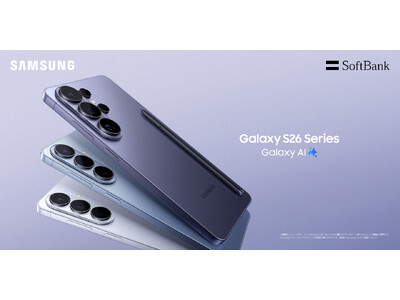 ＜ソフトバンク＞考える前に応える。最も直感的な先回りするAIフォン『Samsung Galaxy S26 シリーズ』本日発売開始