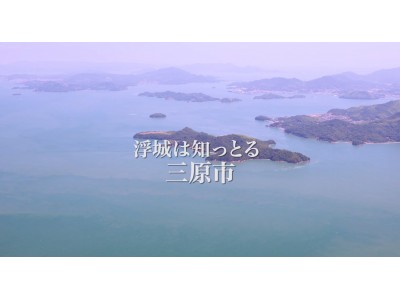 広島県三原市「食」「祭り」「景観」魅力満載のPR動画を一挙公開