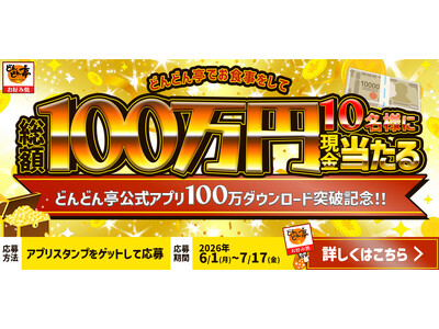 【総額100万円が当たる!!】どんどん亭公式アプリ100万ダウンロード突破記念キャンペーン開催!!10名様に現金10万円を抽選でプレゼント!!