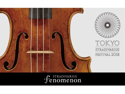 東京 STRADIVARIUS FESTIVAL 2018 -“f”enomenon-　～ストラディヴァリウスの〈生きた価値〉を紐解く・世界初の〈体験型〉クラシックフェスティバル～
