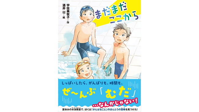 プレスリリース「「失敗は無駄じゃない」を子供たちに伝える、夏休みの水泳教室が舞台の物語。もう一度立ちあがる力をくれる『まだまだここから』発売」のイメージ画像
