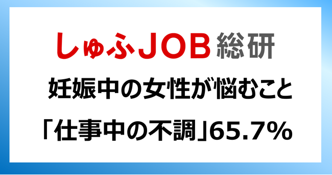 男性育休取得率50%超の時代に、妊娠中の女性が悩むこと「仕事中の不調」65.7%「通勤時の負担」57.4%