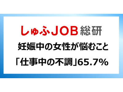 男性育休取得率50%超の時代に、妊娠中の女性が悩むこと「仕事中の不調」65.7％「通勤時の負担」57.4%