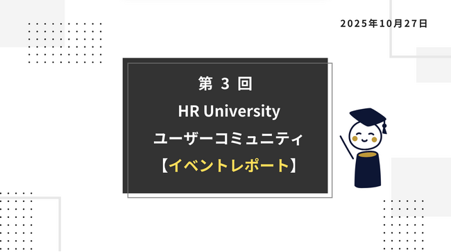 【イベントレポート】現場任せから“戦略的OJT”への転換を考える--第3回 HR Universityユーザーコミュニティを開催！
