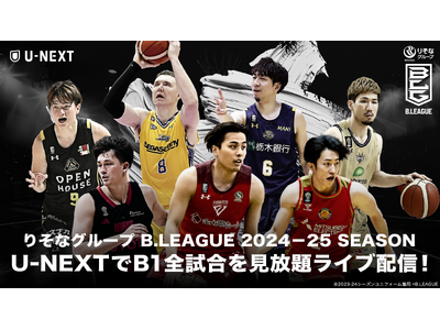 日本の男子バスケットボール界を牽引する『B.LEAGUE』のB1リーグ戦全720試合を2024-25 シーズン開幕戦からU-NEXTで見放題ライブ配信決定！