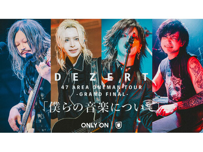 DEZERT 47都道府県ツアーのグランドファイナル公演「僕らの音楽について」をU-NEXTで独占ライブ配信決定！