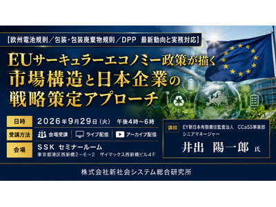 「EUサーキュラーエコノミー政策が描く市場構造と日本企業の戦略策定アプローチ」と題して、EY新日本有限責任監査法人 CCaSS事業部 井出 陽一郎氏によるセミナーを2026年9月29日(火)に開催!!