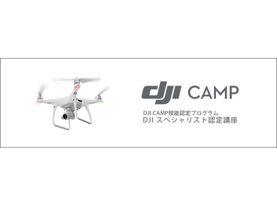 ドローン操縦者向け民間資格「DJI CAMP DJIスペシャリスト認定講座」1月に東京で開催決定