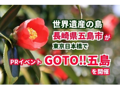 世界遺産の島・長崎県 五島市が、東京・日本橋長崎館で、PRイベント「GOTO!!五島列島」を開催。イベントは11月23日（金）から3日間。