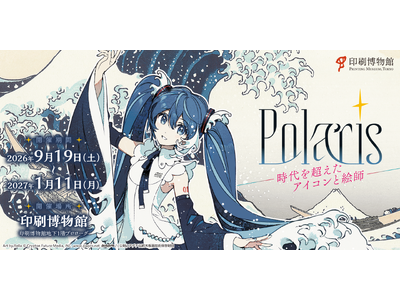 TOPPANホールディングス 印刷博物館、「印刷博物館ミニ展示　Polaris　-時代を超えた アイコンと絵師-」を開催