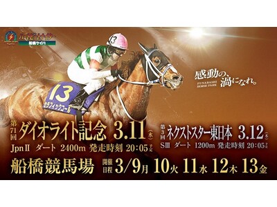船橋ケイバ 12回開催〔3月9日（月）～3月13日（金）〕は大井競馬と協同開催！「大井×船橋スプリングドリームリレー」ダイオライト記念（JpnII）・ネクストスター東日本（SIII）が開催されます！