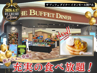 【4/17OPEN!!充実の食べ放題!!】バラエティー豊かな食べ放題『ザ ブッフェ ダイナー イオンモール神戸北』が装い新たにリフレッシュOPEN！期間限定にて無限に楽しめる『パンケーキ』も登場！