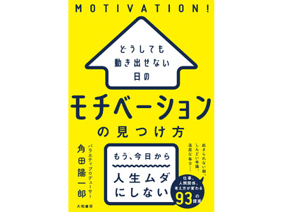 人気番組プロデューサーが語る、誰でもできるやる気の出し方93選！『どうしても動き出せない日の モチベーションの見つけ方』発売（12/16）。