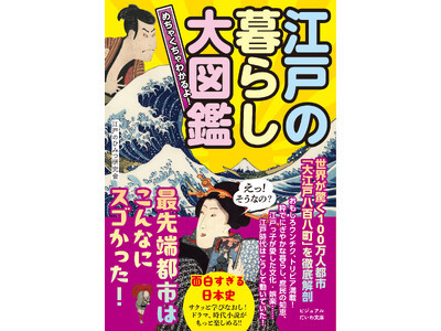 大河ドラマでも大注目の「江戸」。世界も驚く最先端都市は何がスゴかったのか？！『めちゃくちゃわかるよ！江戸の暮らし大図鑑』発売（5/10）。