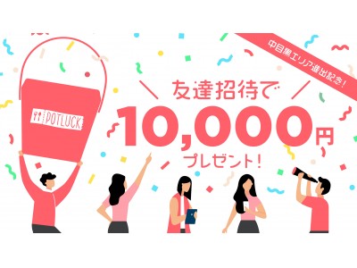 【中目黒エリア進出記念】POTLUCKが「友達招待で10,000円プレゼント」キャンペーンを開始！
