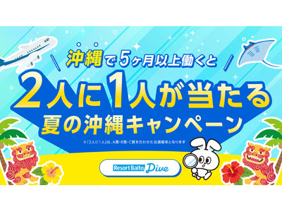 リゾートバイト求人数No.1のダイブ、『2人に1人が当たる夏の沖縄キャンペーン』を開始！沖縄で5ヶ月以上のリゾートバイトをスタートすると、2人に1人の確率で現金10万円またはプレゼントが当たる！