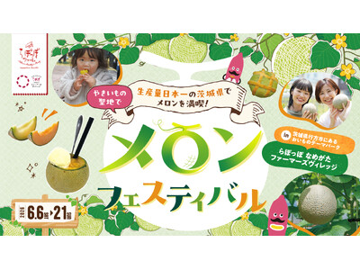 メロン生産量日本一の茨城県で開催！　　　　　　　　　　　　　　　　　　　　　　　　　　　旬の国産メロンを満喫する「メロンフェスティバル」　　　　　　　in らぽっぽ なめがたファーマーズヴィレッジ
