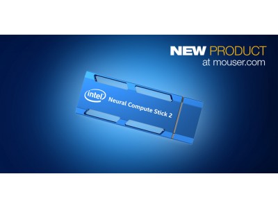 マウザー、エッジデバイスのコンピュータビジョンおよびAI開発を簡素化する、Intel Neural Compute Stick 2の販売を開始