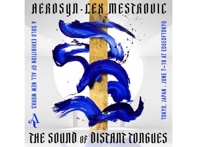  世界的に活躍するアーティストAerosyn-Lex Mestrovic による展示会「THE SOUND of DISTANT TONGUES」を渋谷のEDGEofにて開催 