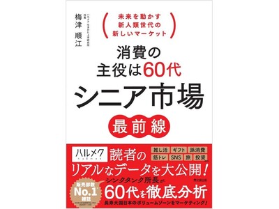 ハルメクのシンクタンク所長が「新人類世代」を大解剖！新著『消費の主役は60代　シニア市場最前線』の予約受...