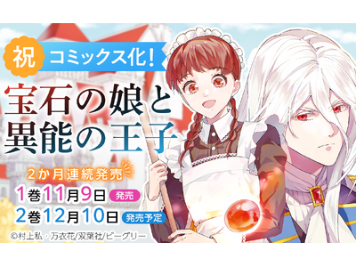 『まんが王国』年間総合ランキングで１位を獲得した、不遇な二人が織りなす“伝説の宝石”をめぐるラブファンタジー「宝石の娘と異能の王子」の紙単行本が11/９（土）より２ヵ月連続発売！