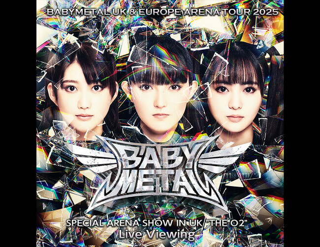 BABYMETAL UK & EUROPE ARENA TOUR 2025 SPECIAL ARENA SHOW IN UK "THE O2" Live Viewing JÌI
