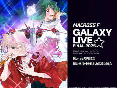 「マクロスF ギャラクシーライブ☆ファイナル 2025」 Blu-ray発売記念 舞台挨拶付き5.1ch応援上映会　開催決定！