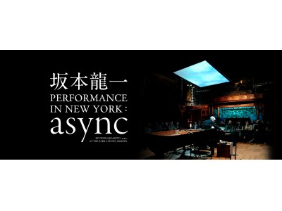 第６８回ベルリン国際映画祭正式出品記念『坂本龍一 PERFORMANCE IN NEW YORK :  async』２月２４日（土）より立川シネマシティにて《極上音響上映》決定！