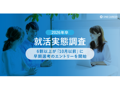 【2026年卒 就活実態調査】6割以上が「10月以前」に早期選考のエントリーを開始