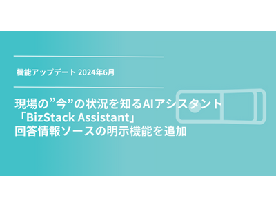 現場の”今”の状況を知るAIアシスタント「BizStack Assistant」、回答情報ソースの明示機能を追加