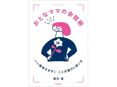 子育てママの人付き合いの悩みに効く魔法のフレーズ100　『「捨てる！」技術』の辰巳渚さん最後の著作、発売！ 